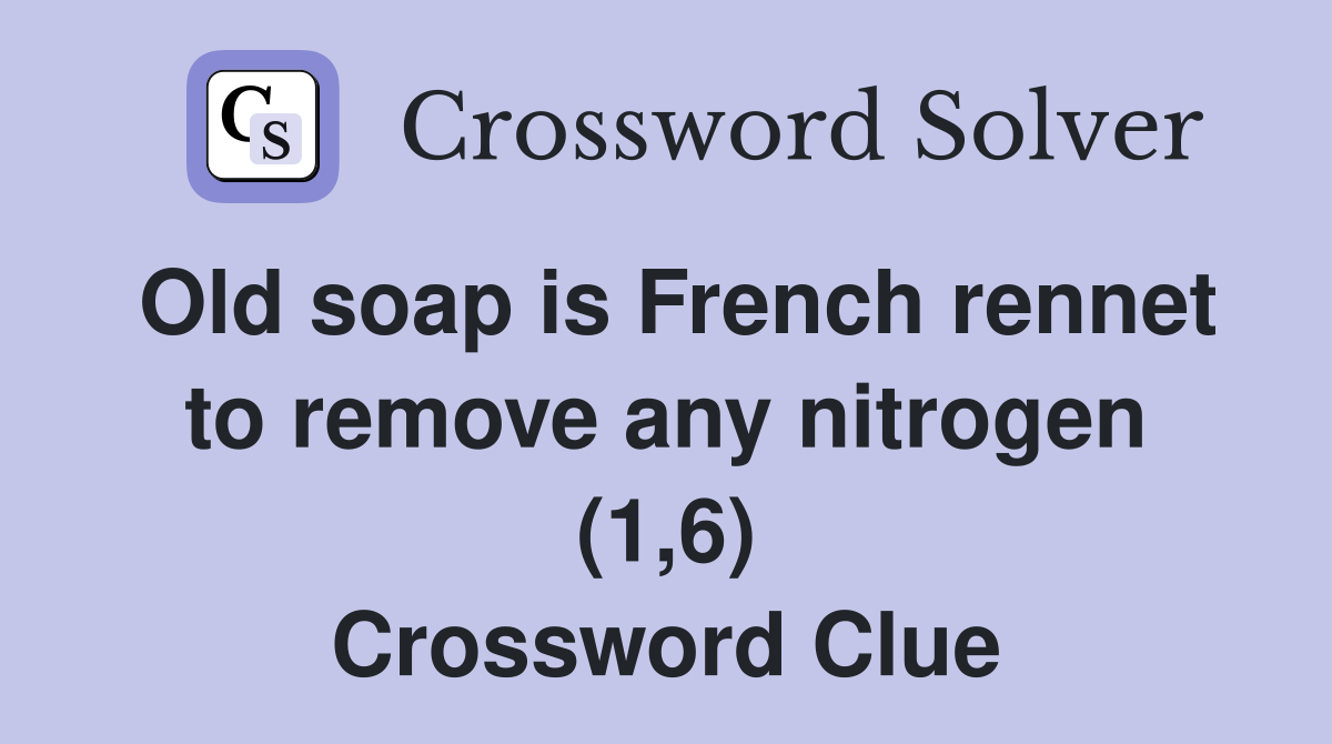 Old soap is French to remove any nitrogen (1,6) Crossword Clue